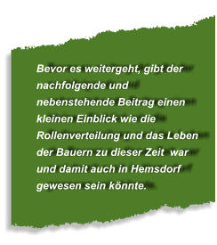 Bevor es weitergeht, gibt der nachfolgende und nebenstehende Beitrag einen kleinen Einblick wie die Rollenverteilung und das Leben der Bauern zu dieser Zeit  war und damit auch in Hemsdorf gewesen sein könnte.