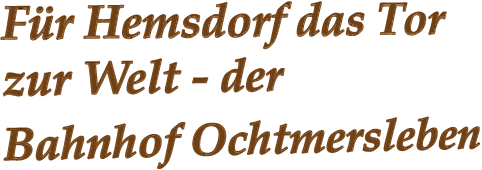 Für Hemsdorf das Tor zur Welt - der  Bahnhof Ochtmersleben