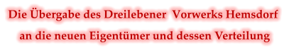 Die Übergabe des Dreilebener  Vorwerks Hemsdorf      an die neuen Eigentümer und dessen Verteilung