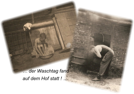 … der Waschtag fand auf dem Hof statt ! …