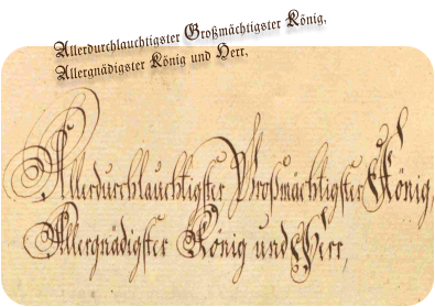 Allerdurchlauchtigster Großmächtigster König, Allergnädigster König und Herr,
