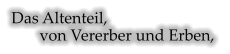 Das Altenteil,         von Vererber und Erben,