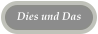 Dies und Das