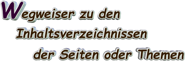 Wegweiser zu den Inhaltsverzeichnissen  der Seiten oder Themen