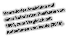 Hemsdorfer Ansichten auf einer kolorierten Postkarte von 1900, zum Vergleich mit  Aufnahmen von heute (2016).