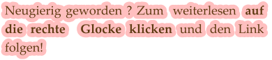 Neugierig geworden ? Zum  weiterlesen  auf die rechte  Glocke klicken und den Link  folgen!