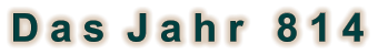 D a s  J a h r   8 1 4