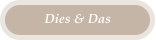 Dies & Das
