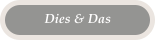 Dies & Das