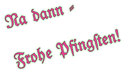 Na dann -  Frohe Pfingsten!
