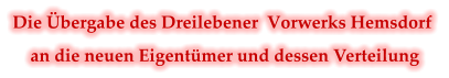 Die Übergabe des Dreilebener  Vorwerks Hemsdorf      an die neuen Eigentümer und dessen Verteilung