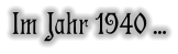 Im Jahr 1940 …