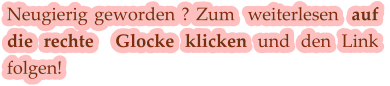 Neugierig geworden ? Zum  weiterlesen  auf die rechte  Glocke klicken und den Link  folgen!