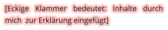 [Eckige Klammer bedeutet: Inhalte durch mich  zur Erklärung eingefügt]