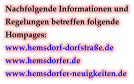Nachfolgende Informationen und Regelungen betreffen folgende Hompages: www.hemsdorf-dorfstraße.de www.hemsdorfer.de www.hemsdorfer-neuigkeiten.de