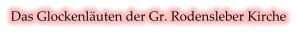 Das Glockenläuten der Gr. Rodensleber Kirche