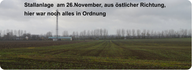 Stallanlage  am 26.November, aus östlicher Richtung,  hier war noch alles in Ordnung
