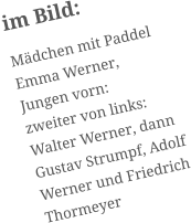 im Bild: Mädchen mit Paddel Emma Werner,  Jungen vorn:  zweiter von links: Walter Werner, dann Gustav Strumpf, Adolf Werner und Friedrich Thormeyer