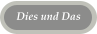 Dies und Das