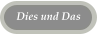 Dies und Das