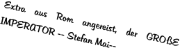 Extra aus Rom angereist, der GROßE IMPERATOR -- Stefan Mai--