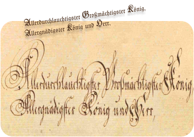 Allerdurchlauchtigster Großmächtigster König, Allergnädigster König und Herr,