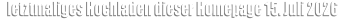 letztmaliges Hochladen dieser Homepage 15. Juli 2026